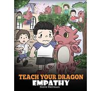 Teach Your Dragon Empathy: Help Your Dragon Understand Empathy. A Cute Children Story To Teach Kids Empathy, Compassion and Kindness.: 24 (My Dragon Books)