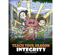 Teach Your Dragon Integrity: A Story About Integrity, Honesty, Honor and Positive Moral Behaviors: 46 (My Dragon Books)