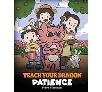 Teach Your Dragon Patience: A Story About Patience and the Power of Waiting: 64 (My Dragon Books)