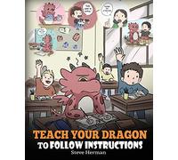 Teach Your Dragon To Follow Instructions: Help Your Dragon Follow Directions. A Cute Children Story To Teach Kids The Importance of Listening and Following Instructions.: 20 (My Dragon Books)