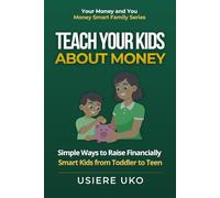 Teach Your Kids About Money: Simple Ways to Raise Financially Smart Kids from Toddler to Teen: 1 (Money Smart Family Series)