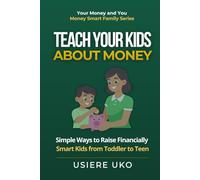 Teach Your Kids About Money: Simple Ways to Raise Financially Smart Kids from Toddler to Teen (Money Smart Family Series)