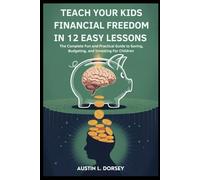 Teach Your Kids Financial Freedom In 12 Easy Lessons: The Complete Fun and Practical Guide to Saving, Budgeting and Investing For Children (Financial Freedom Toolkit)