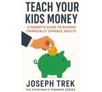 Teach Your Kids Money: A Parent's Guide to Raising Financially Capable Adults (The Everyman's Finance Series)