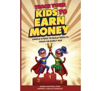 Teach Your Kids To Earn Money: Simple Steps to Build Wealth From an Early Age (Super Rich Heroes)