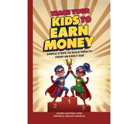 Teach Your Kids To Earn Money: Simple Steps to Build Wealth From an Early Age (Super Rich Heroes)