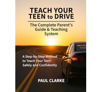 Teach Your Teen to Drive: The Complete Parent’s Guide & Teaching System A Step-by-Step Method to Teach Your Teen Safely and Confidently