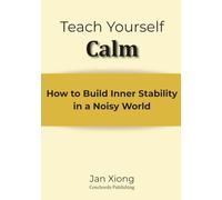 Teach Yourself Calm: How to Build Inner Stability in a Noisy World (Teach Yourself Series)