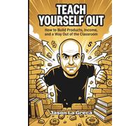 Teach Yourself out: How to Build Products, Income, and a Way Out of the Classroom