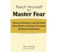 Teach Yourself to Master Fear: How to Reclaim Control Over Your Mind and Move Forward Without Hesitation (Teach Yourself Series)