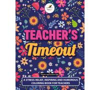 Teacher Appreciation Gifts: Teacher's Timeout: A Stress-Relief, Inspiring and Humorous Coloring Book for Teachers