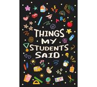 Teacher Appreciation Gifts: Things My Students Said, A Teacher's Journal to write down funny, witty, crazy, and silly Quotes their Quotable Little ... memorable sayings at School, Keepsake Book,