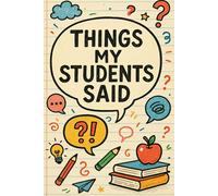 Teacher Appreciation Gifts: Things My Students Said Journal - Keepsake Notebook for Teachers to Remember the Funniest Student Moments