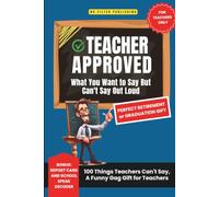 Teacher Approved: What You Want to Say But Can't Say Out Loud: 100 Things Teachers Can't Say, A Funny Gag Gift and Retirement Gift for Teachers (The Approved by HR? Series)
