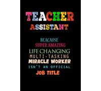 Teacher Assistant because badass miracle worker is not an official job title: Funny and Appreciation Gift for Teacher Assistant to Write in.Blank ... for birthday,thanksgiving and christmas noel.