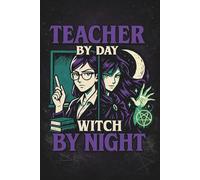 Teacher by Day, Witch by Night Notebook: Funny Magical Lined Notebook for Teachers, Educators & Classroom Heroes with a Mystical Side
