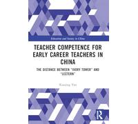 Teacher Competence for Early Career Teachers in China: The Distance between “Ivory Tower” and “Lectern” (Education and Society in China)