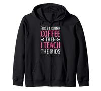 Teacher First I Drink Coffee Then I Teach The Kids School Sudadera con Capucha