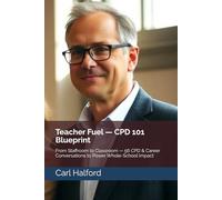 Teacher Fuel - CPD 101 Blueprint: From Staffroom to Classroom - 56 CPD & Career Conversations to Power Whole-School Impact