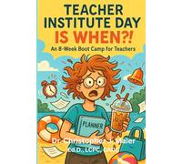 Teacher Institute Day Is WHEN?!: 8 Weeks to Becoming the Teacher You Were Meant to Be