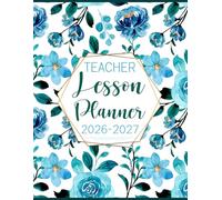 Teacher Lesson Planner 2026-2027: Weekly & Monthly Class Organizer and Academic Year Agenda | Grade Tracker and Attendance Record Book July 2026-June 2027 (Gorgeous Blue Flowers)