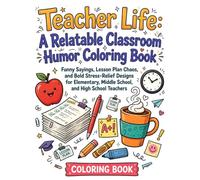 Teacher Life: A Relatable Classroom Humor Coloring Book. Funny Sayings, Lesson Plan Chaos, and Bold Stress-Relief Designs for Elementary, Middle School, and High School Teachers