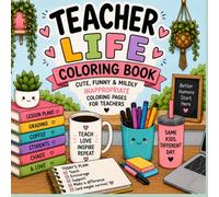 Teacher Life Coloring Book: cozy cute, funny and mildly inappropriate coloring pages for teachers and educators