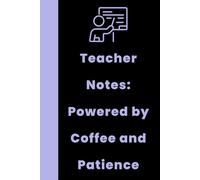 Teacher Notes: Powered by Coffee and Patience | Funny Teacher Notebook for School, Classroom & Lesson Planning (Lined Journal): A Hilarious Gag ... Substitutes & School Staff - 120 Lined Pages