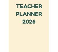 TEACHER PLANNER 2026: An All-in-One Lesson Planning and Classroom Organization Tool for the 2026 School Year