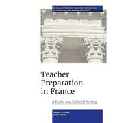 Teacher Preparation in France: A Social and Cultural History (Emerald Studies in Teacher Preparation in National and Global Contexts)