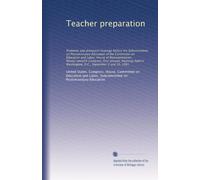 Teacher preparation: Problems and prospects hearings before the Subcommittee on Postsecondary Education of the Committee on Education and Labor, House ... in Washington, D.C., September 9 and 10, 1981