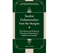 Teacher Professionalism from the Margins: The Policies and Politics of Education Governance in England and Sweden (Transforming Education Through Critical Leadership, Policy and Practice)