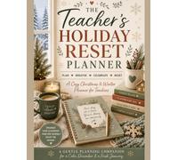 Teacher’s Holiday Reset: A Cozy Christmas & Winter Planner for Teachers to Organize the Classroom, Manage Holiday Stress, Practice Self-Care & Start January Refreshed