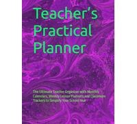 Teacher’s Practical Planner: The Ultimate Teacher Organizer with Monthly Calendars, Weekly Lesson Planners and Classroom Trackers to Simplify Your School Year