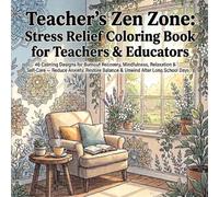 Teacher’s Zen Zone: Stress Relief Coloring Book for Teachers & Educators: 40 Calming Designs for Burnout Recovery, Mindfulness, Relaxation & Self-Care ... Balance & Unwind After Long School Days