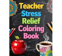 Teacher Stress Relief Coloring Book: Funny Quotes, Coffee, Apples and Chalkboard Mandalas - A Relaxing Gift for Teachers