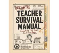 Teacher Survival Manual: Everything They Didn't Cover in College (Department of Emotional Overtime Survival Manuals)