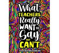 Teacher Swear Word Coloring Book: A Relatable & Funny Teacher Gift for Appreciation and Stress Relief