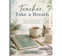 Teacher, Take a Breath: A Self-Care & Reflection Journal for Special Education Teachers, Paraprofessionals, and Caregivers