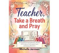 Teacher, Take a Breath and Pray: An Inspirational Coloring Book for Teachers with Encouraging Prayers and Positive Affirmations
