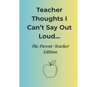 Teacher Thoughts I Can’t Say Out Loud… The Parent-Teacher Edition: A Journal for Unspoken Thoughts, Conference Humor, and Everyday Sanity