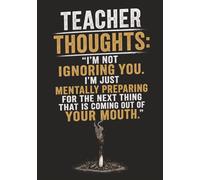 Teacher Thoughts Journal - "I'm Not Ignoring You. I'm Just Mentally Preparing for the Next Thing Coming Out of Your Mouth": A Funny Burnout Notebook ... Not to Lose Their Minds - Collect them all!