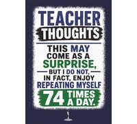 Teacher Thoughts Journal w/ Calendar - "This May Comes as a Surprise, But I Do Not, In Fact, Enjoy Repeating Myself 74 Times a Day": A Funny Burnout ... Trying To Stay Calm - Collect them all!