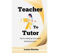 Teacher to Tutor: A guide to setting up your own online tutoring business