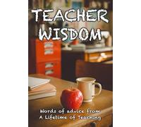 Teacher Wisdom: Words of Advice from a Lifetime of Teaching: 3 (Advice of Legends)