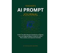 TEACHER'S AI PROMPT JOURNAL: A Fill-in-the-Blank Blueprint Notebook to Engineer, Test, and Organize Master Prompts for Lesson Plans, Quizzes, and Classroom Activities