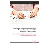 Teachers and Students Attitude Towards the Use of Low-Cost Material as Alternative Chemistry Tools: Low-Cost Materials for Teaching and Learning Chemistry at Secondary Schools