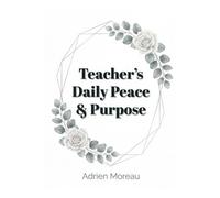 Teacher's Daily Peace & Purpose: A 5-Minute Morning and Post-Dismissal Reflection Journal to Build Classroom Calm, Avoid Burnout, and Celebrate Everyday Wins