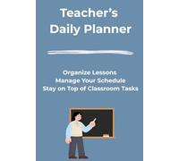 Teacher's Daily Planner: Organize Lessons, Manage Your Schedule, and Stay on Top of Classroom Tasks
