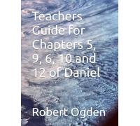 Teachers Guide for Chapters 5, 9, 6, 10 and 12 of Daniel